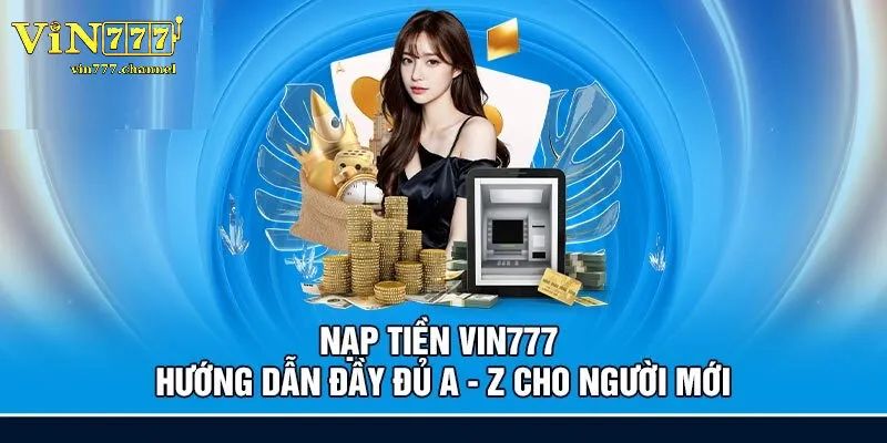 Các bước nạp tiền Vin777 đơn giản ai cũng làm được