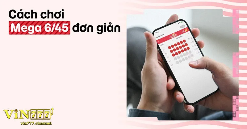 Hướng Dẫn Cách Đăng Ký và Tham Gia Mega 6/45 Qua Vin777